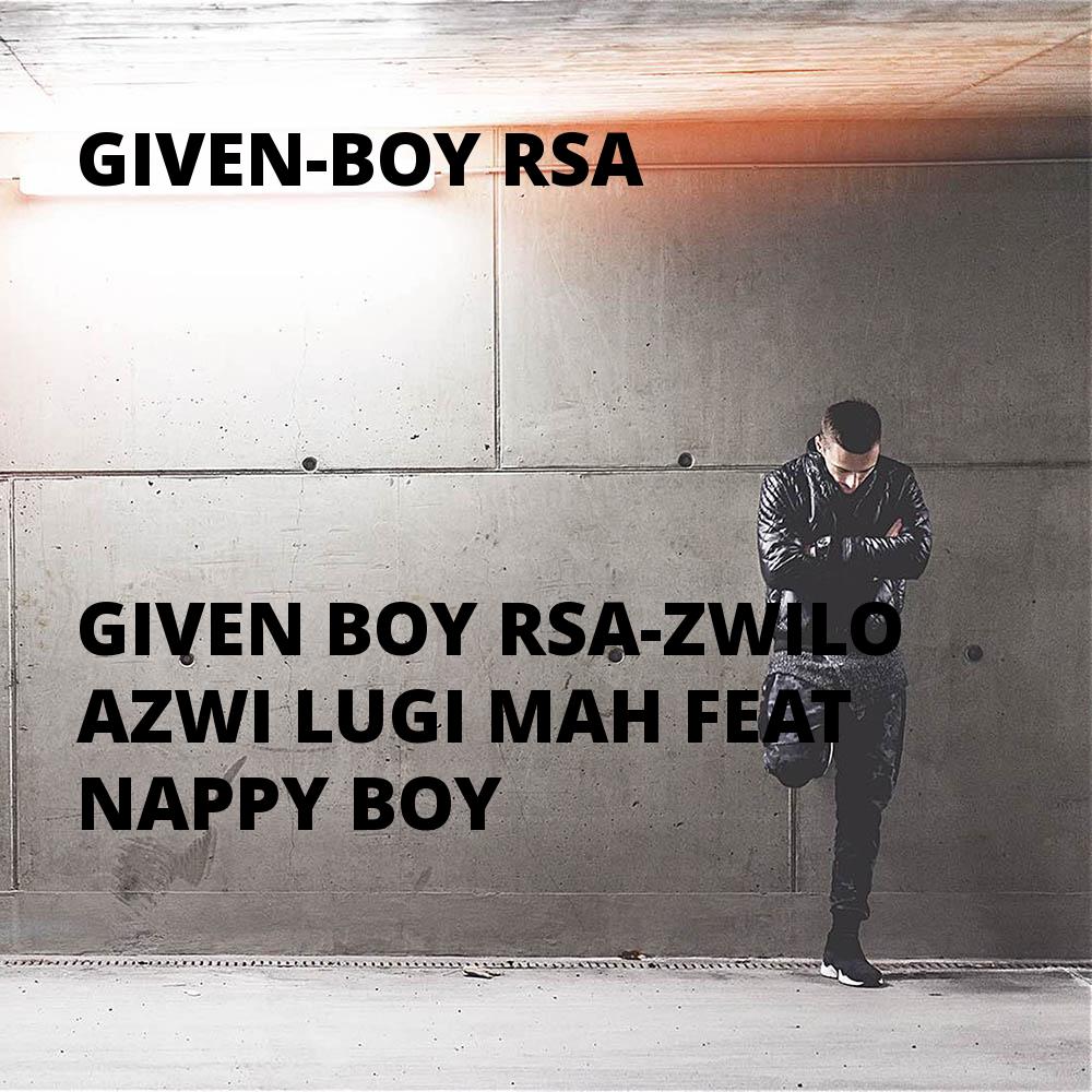 Given Boy Rsa - Zwilo Azwi Lugi Mah Featuring Nappy Boii