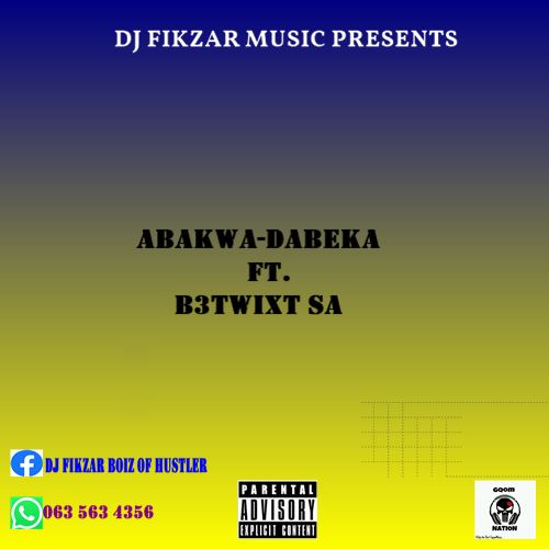 DJ Fikzar - Abakwa-Dabeka Featuring B3Twixt SA