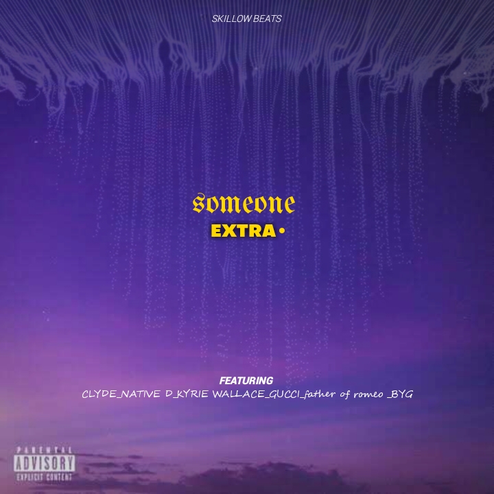 Skillow beatz - Someone extra Featuring BYG x cylde x Kyrie Wallace x Gucci x native D & father of romeo