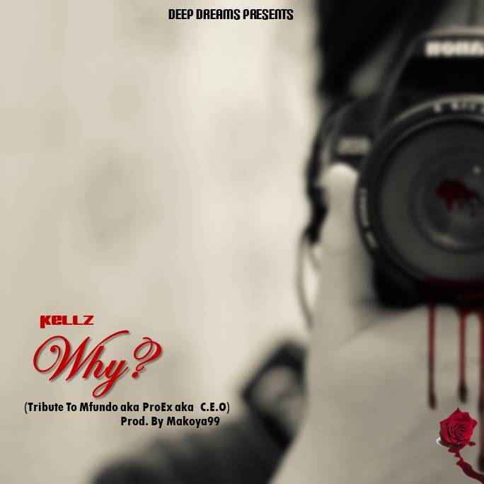 Kellz - Why? (Tribute to Mfundo aka ProEx aka C.E.O) Featuring Makoya99