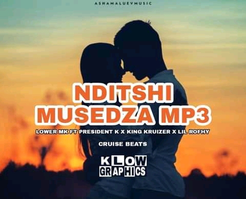 LowerMK - Nditshi Musedza Featuring President K & kingKruizer X Lil-Rawfhy