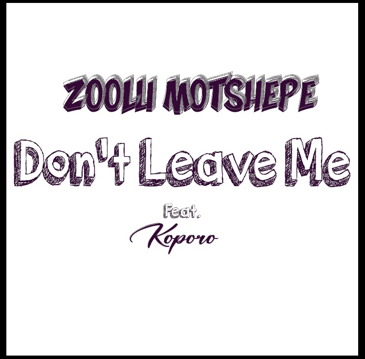 Zoolu Motshepe - Don't leave Me Featuring Koporo