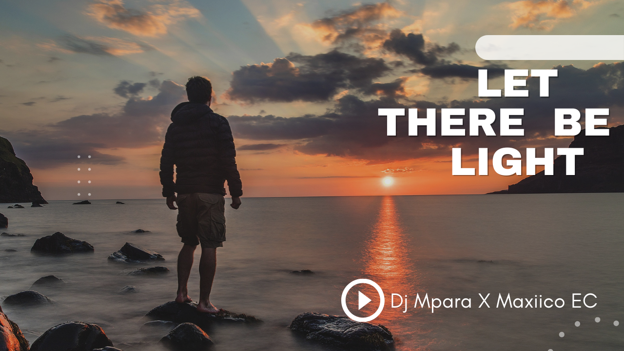 Dj Mpara x Maxiico EC - LET THERE BE LIGHT