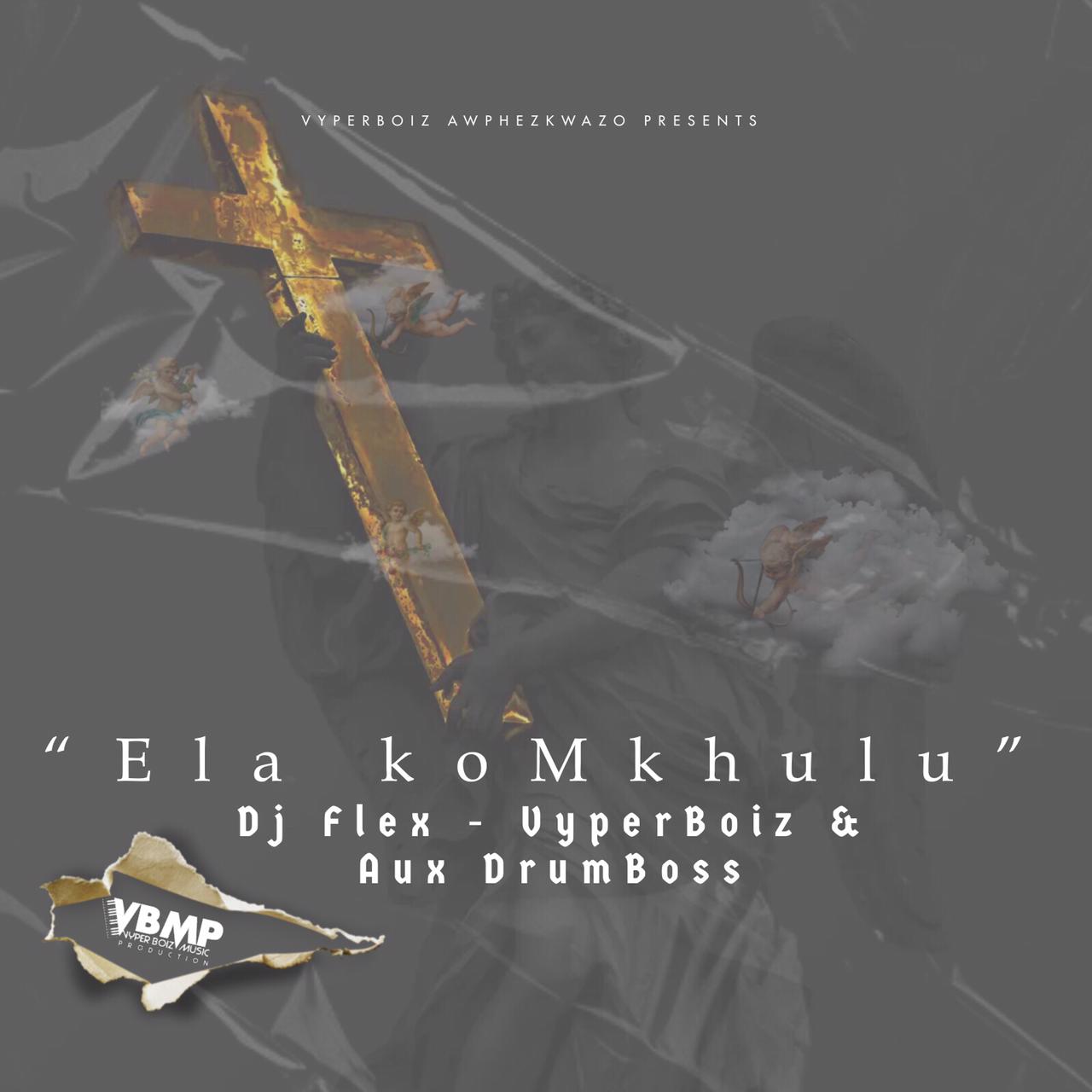 Dj Flex - VyperBoiz & Aux DrumBoss - Ela KoMkhulu