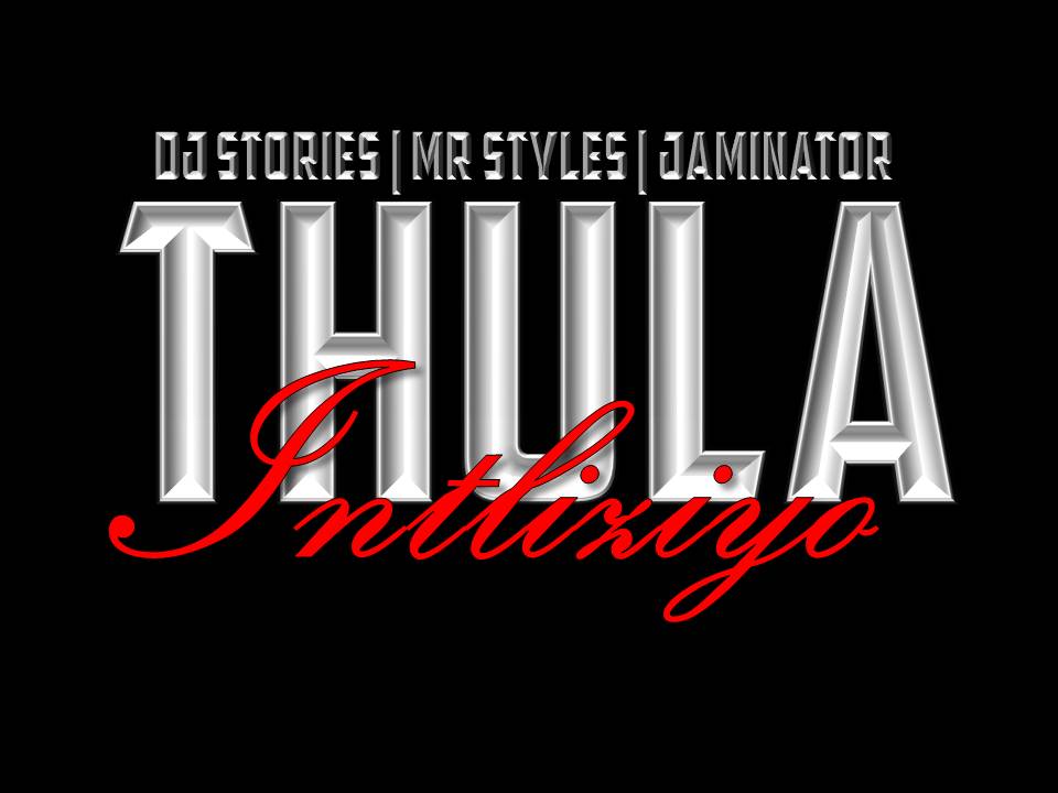 Dj Stories - Thula Intliziyo Remix Featuring | Mr Styles | Jaminator