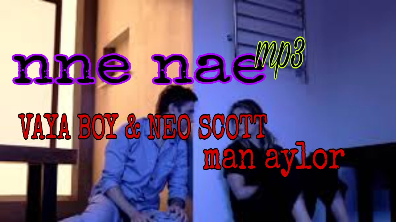 VAYA BOY - Nne nae Featuring Neo Scott man alyor