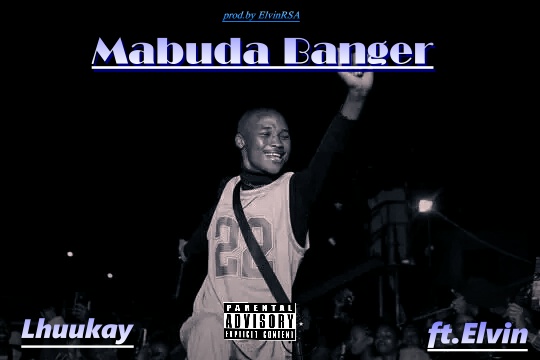 Lhuukay - Mabuda Banger Featuring Elvin