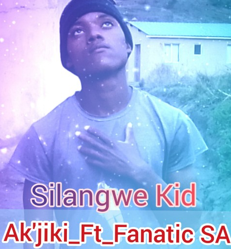 Silangwe Kid - ak'jiki Featuring Fanatic