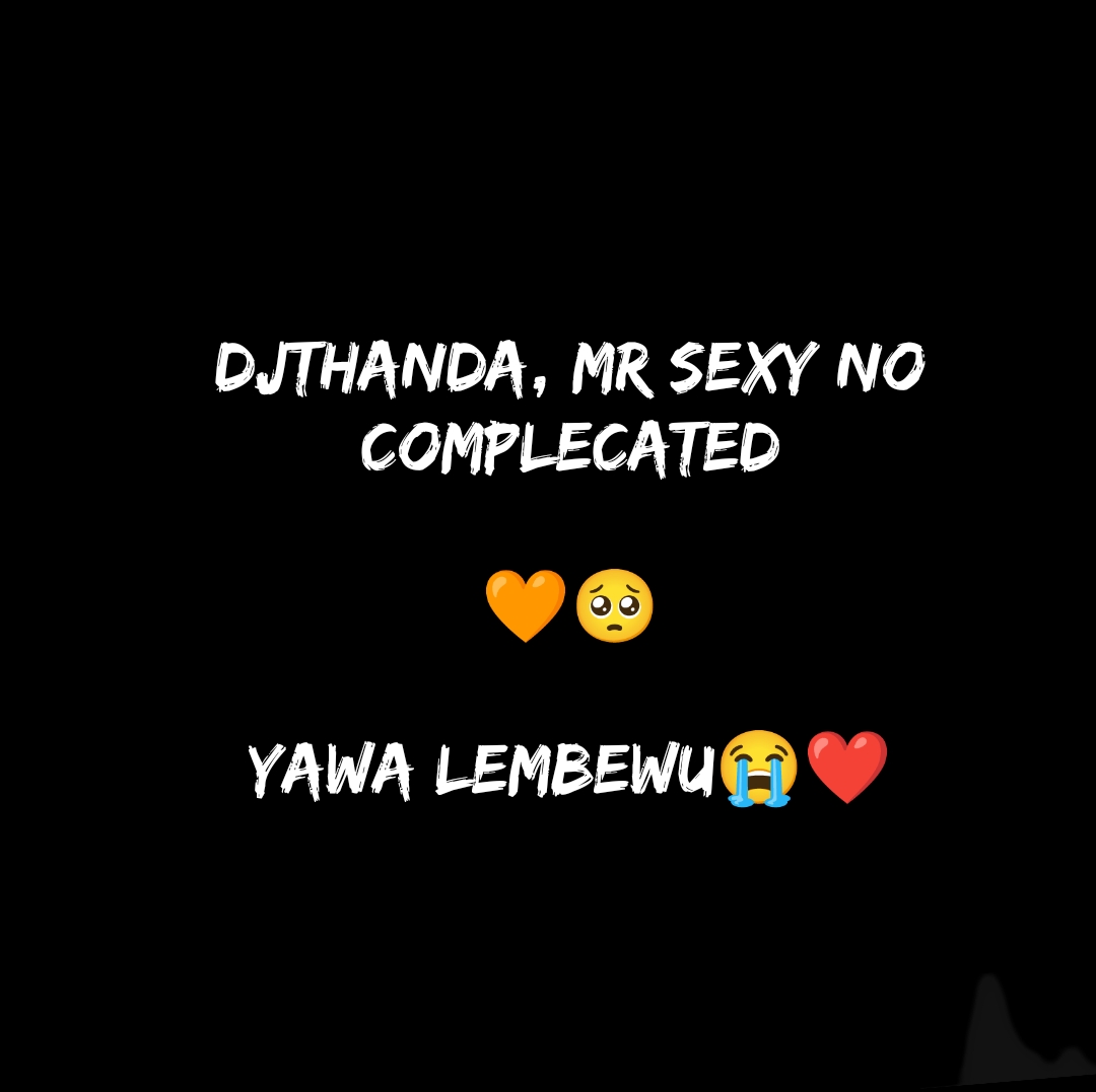 Djthanda, Mr sexy no complicated - Yawa Lembewu remix Featuring Djthanda