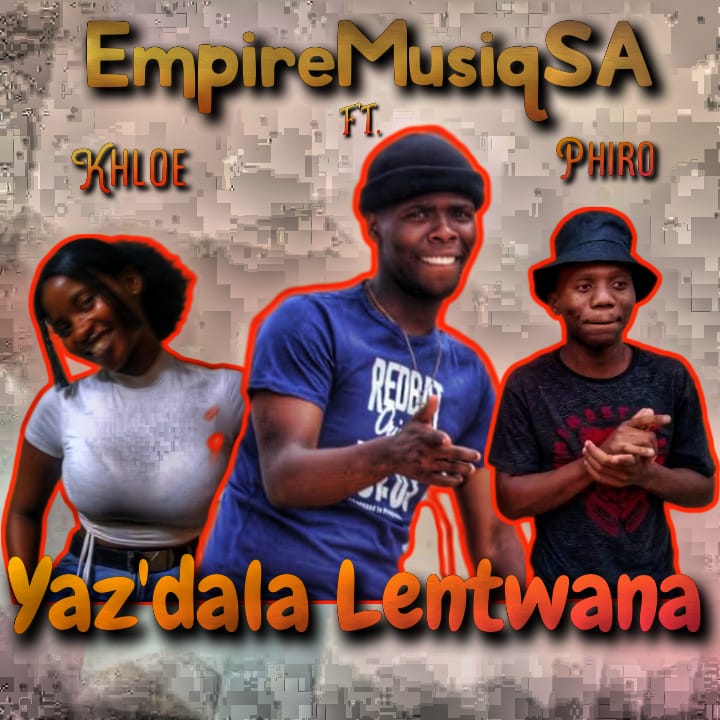 EmpireMusiqSA - Yaz'dala Lentwana Featuring Khloe & PHIRO
