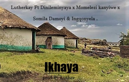 LutherkaY Ft DinileMinyanya x Momelezi Kanyiwe x Somila Samiti & Ingqonyela iciko - ikhaya  [ prd by Luther ] Featuring ...