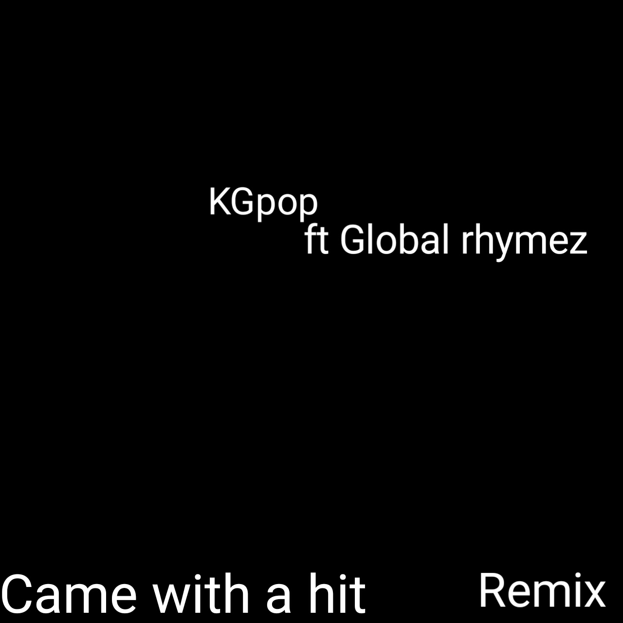 KGpop - Came with a hit Featuring Global rhymez