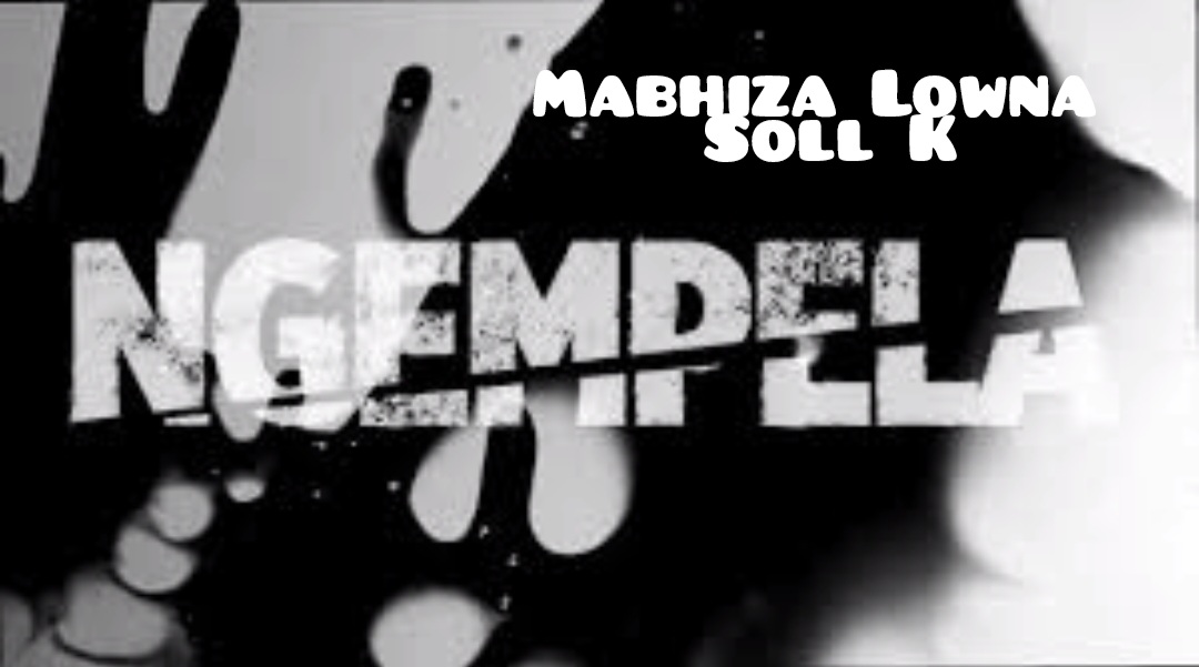 Mabhiza Lowna - Ngempela Featuring Soll K
