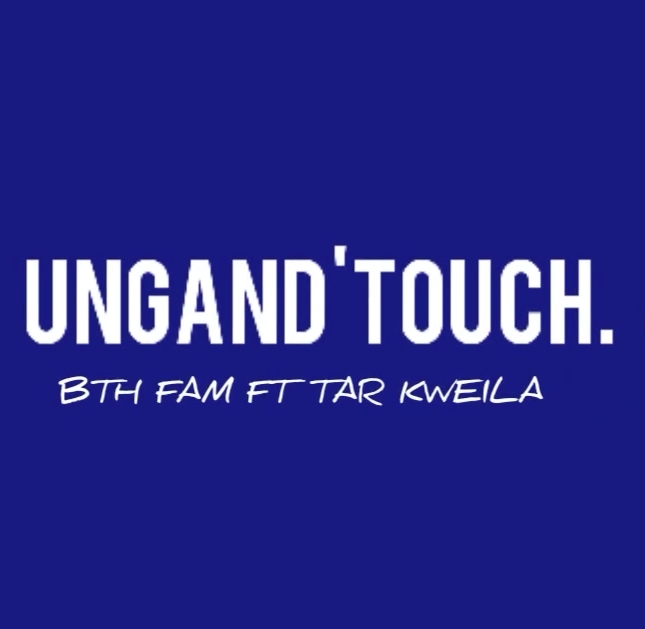 BTH Fam - UNGAND'TOUCH Featuring Tar Kweila