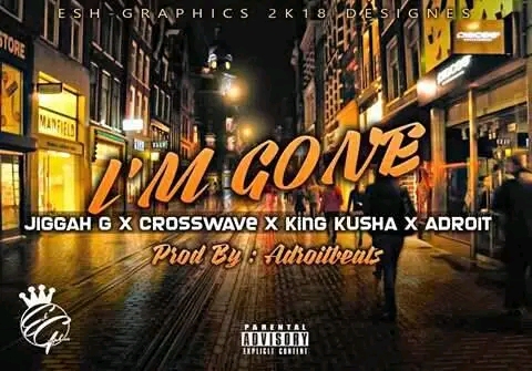 Jiggah G - Im Gone Featuring Crosswave x adroitbeatz x King kusha album artwork